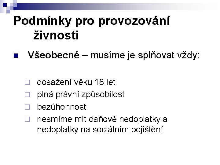 Podmínky provozování živnosti n Všeobecné – musíme je splňovat vždy: dosažení věku 18 let