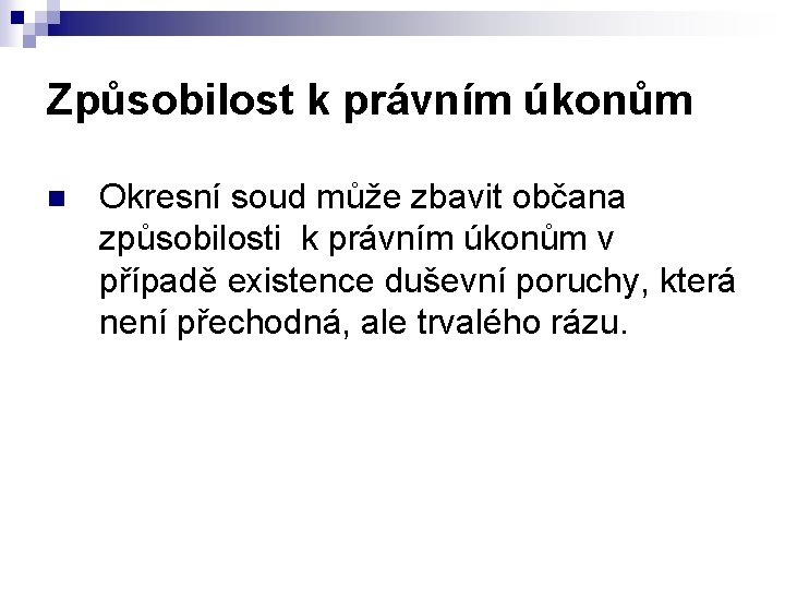 Způsobilost k právním úkonům n Okresní soud může zbavit občana způsobilosti k právním úkonům
