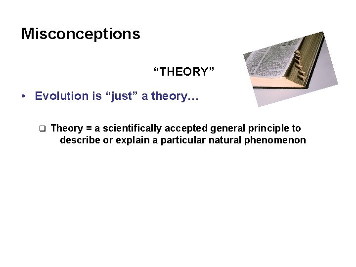 Misconceptions “THEORY” • Evolution is “just” a theory… q Theory = a scientifically accepted