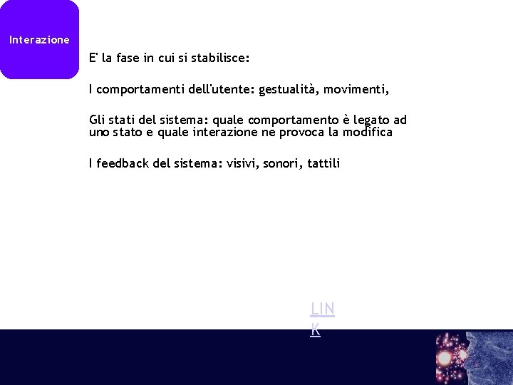 Interazione E' la fase in cui si stabilisce: I comportamenti dell'utente: gestualità, movimenti, Gli