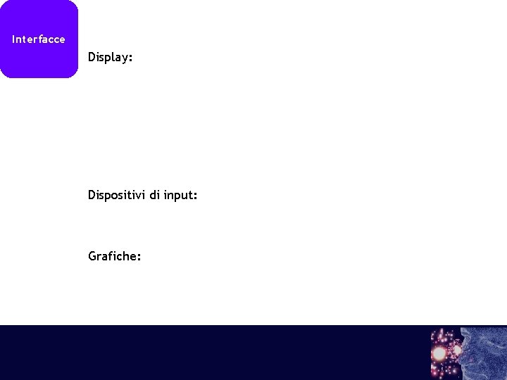 Interfacce Display: Dispositivi di input: Grafiche: Interfacce Display: Dispositivi di input: Grafiche: