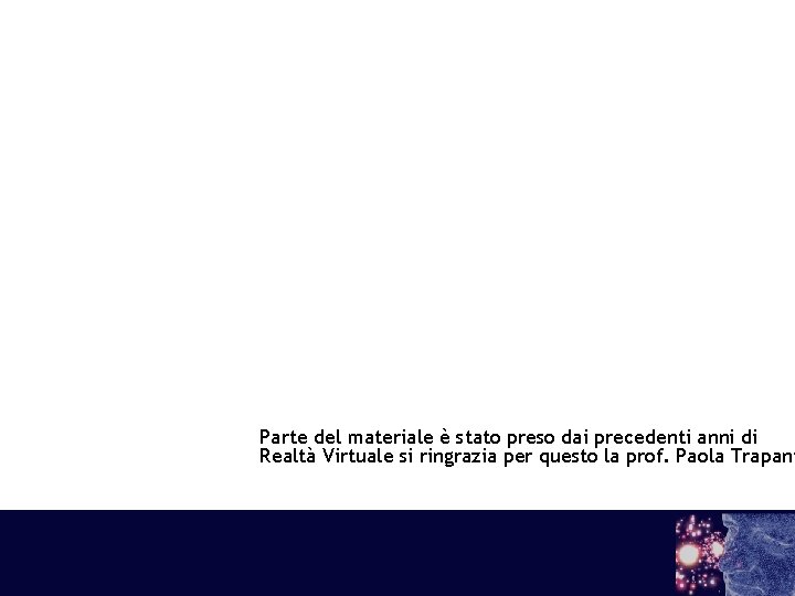 Parte del materiale è stato preso dai precedenti anni di Realtà Virtuale si ringrazia
