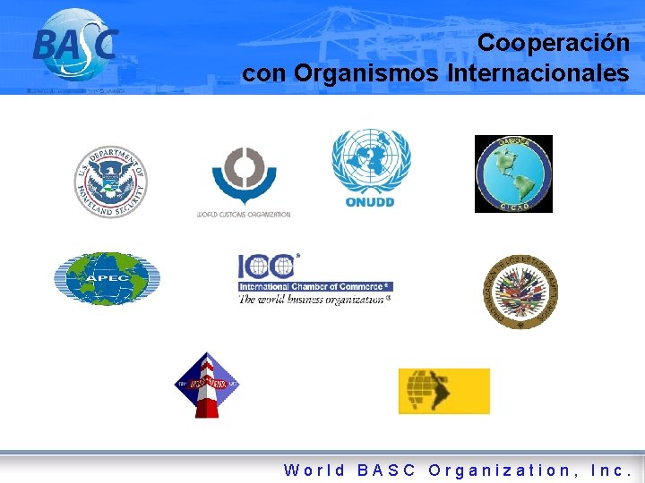 Cooperación con Organismos Internacionales W o r. Organization ld BAS World BASC C Organization,