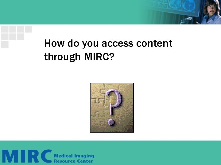 How do you access content through MIRC? How do you access content through MIRC?