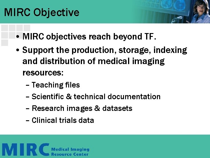 MIRC Objective • MIRC objectives reach beyond TF. • Support the production, storage, indexing MIRC Objective • MIRC objectives reach beyond TF. • Support the production, storage, indexing