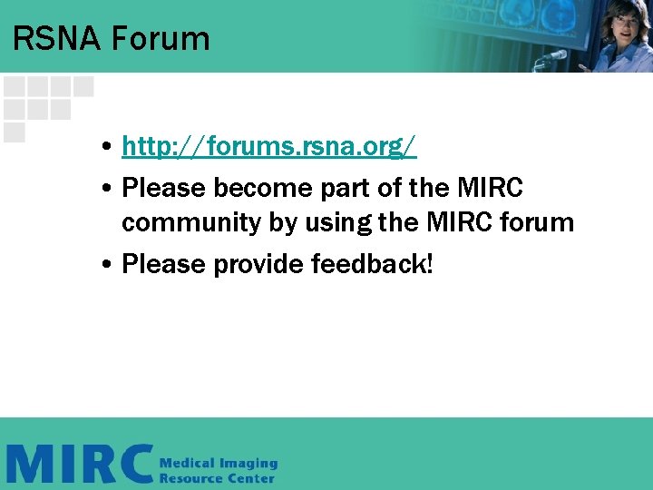 RSNA Forum • http: //forums. rsna. org/ • Please become part of the MIRC RSNA Forum • http: //forums. rsna. org/ • Please become part of the MIRC