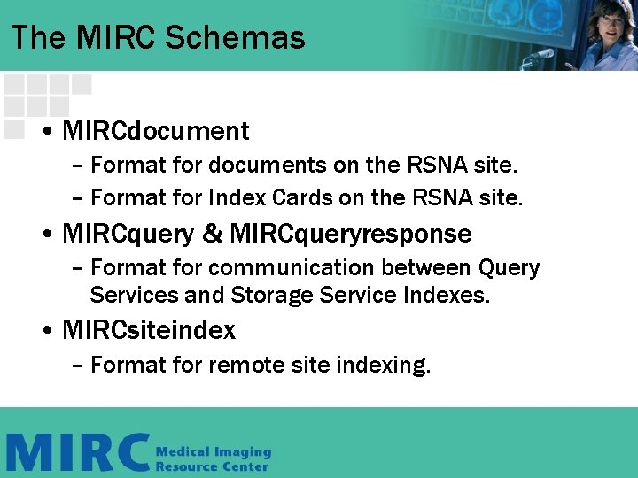 The MIRC Schemas • MIRCdocument – Format for documents on the RSNA site. – The MIRC Schemas • MIRCdocument – Format for documents on the RSNA site. –