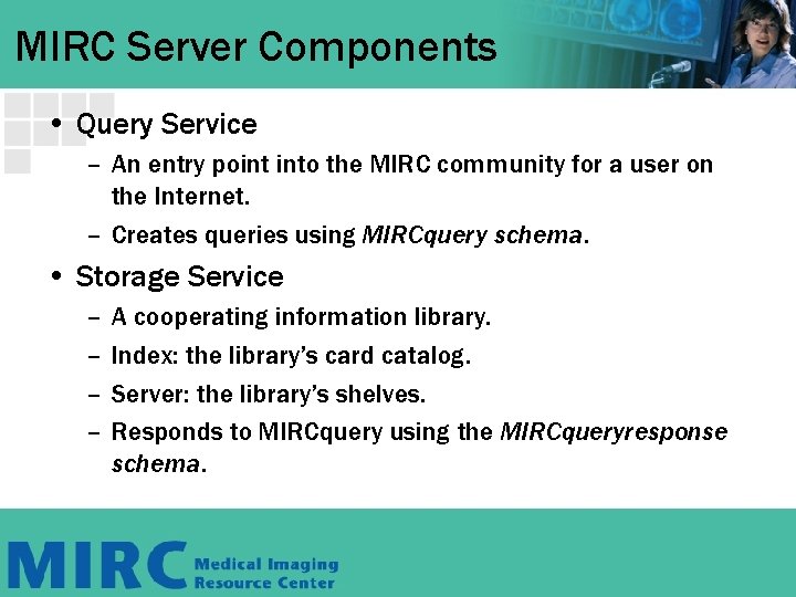 MIRC Server Components • Query Service – An entry point into the MIRC community MIRC Server Components • Query Service – An entry point into the MIRC community