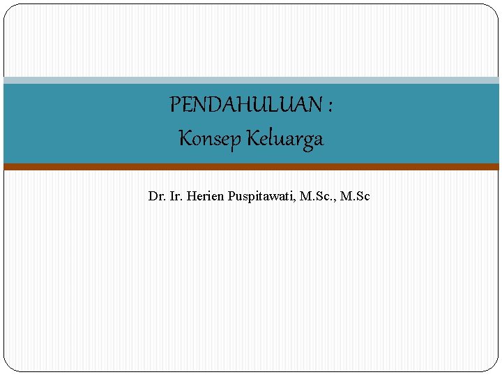 PENDAHULUAN : Konsep Keluarga Dr. Ir. Herien Puspitawati, M. Sc 