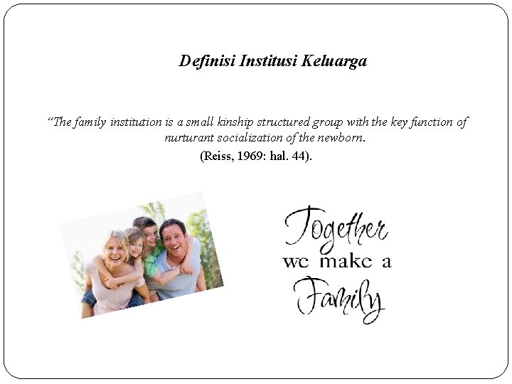 Definisi Institusi Keluarga “The family institution is a small kinship structured group with the