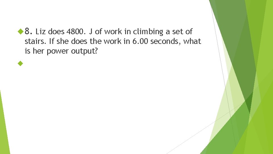  8. Liz does 4800. J of work in climbing a set of stairs.