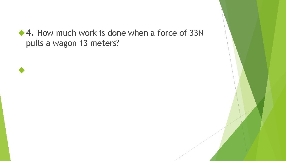  4. How much work is done when a force of 33 N pulls
