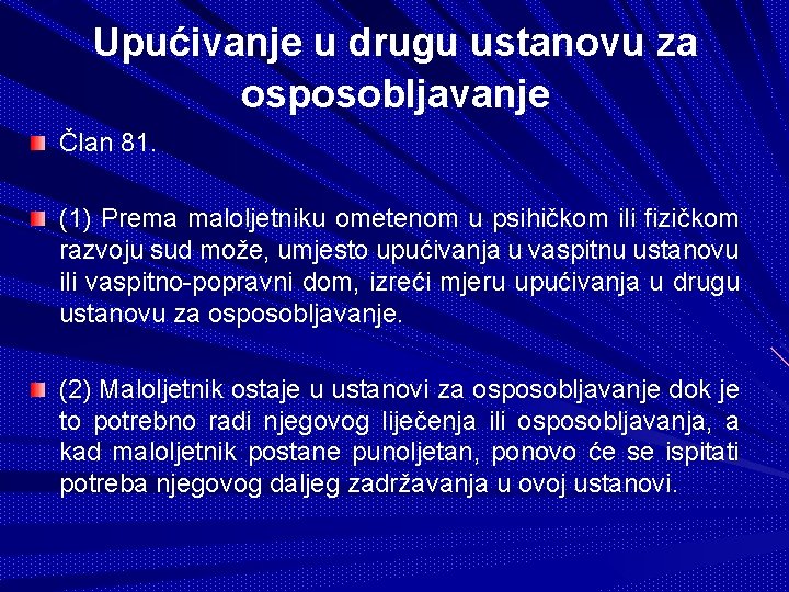 Upućivanje u drugu ustanovu za osposobljavanje Član 81. (1) Prema maloljetniku ometenom u psihičkom