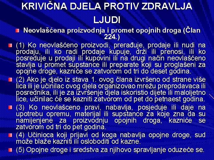 KRIVIČNA DJELA PROTIV ZDRAVLJA LJUDI Neovlašćena proizvodnja i promet opojnih droga (Član 224. )