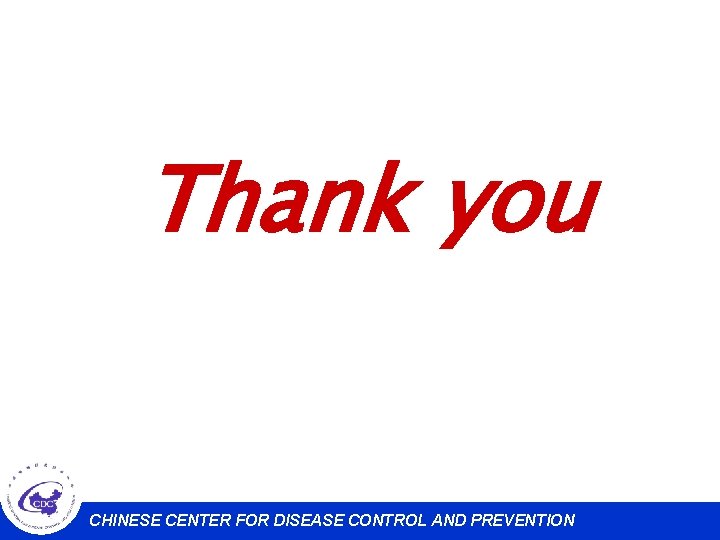 Thank you CHINESE CENTER FOR DISEASE CONTROL AND PREVENTION 