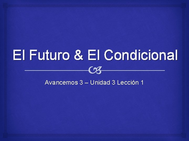 El Futuro & El Condicional Avancemos 3 – Unidad 3 Lección 1 