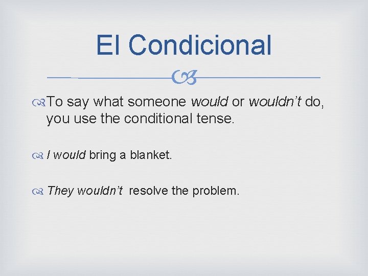 El Condicional To say what someone would or wouldn’t do, you use the conditional