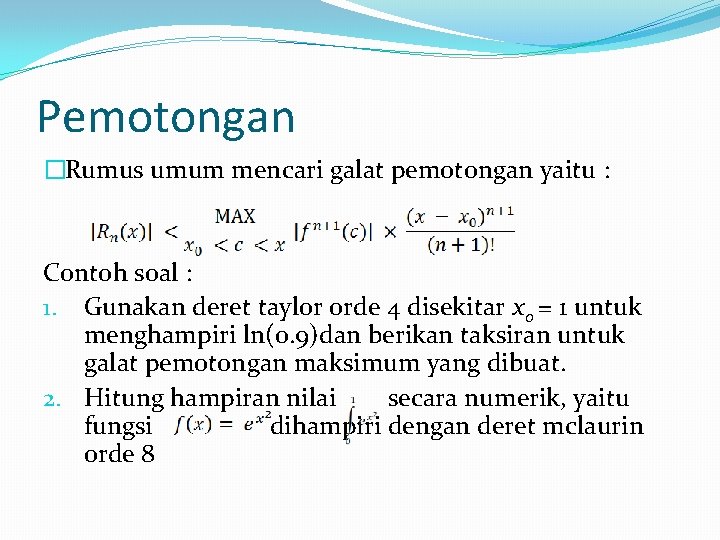 Pemotongan �Rumus umum mencari galat pemotongan yaitu : Contoh soal : 1. Gunakan deret