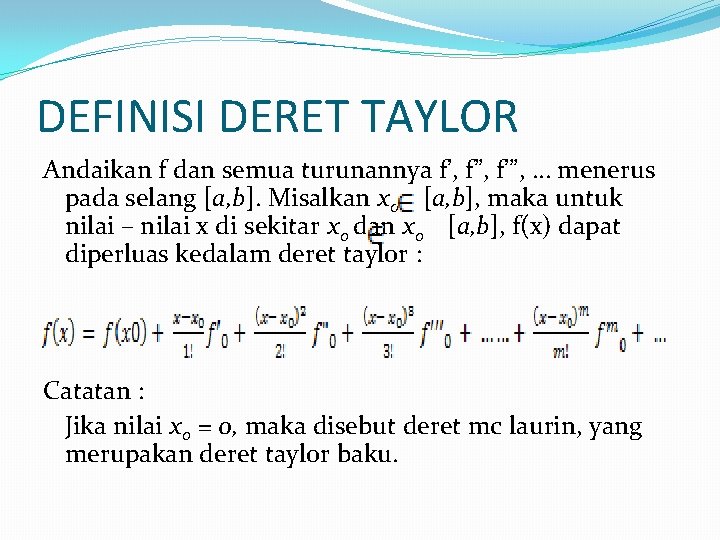 DEFINISI DERET TAYLOR Andaikan f dan semua turunannya f’, f”, f’”, … menerus pada