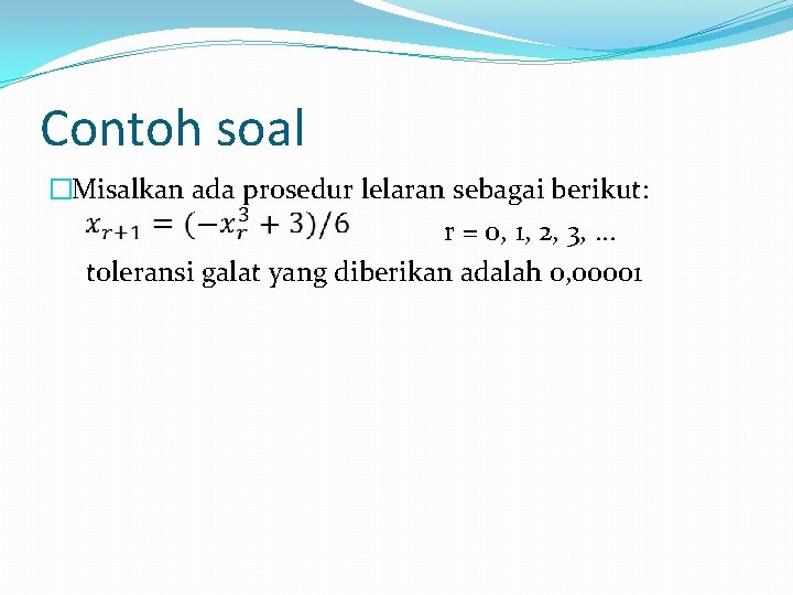 Contoh soal �Misalkan ada prosedur lelaran sebagai berikut: r = 0, 1, 2, 3,