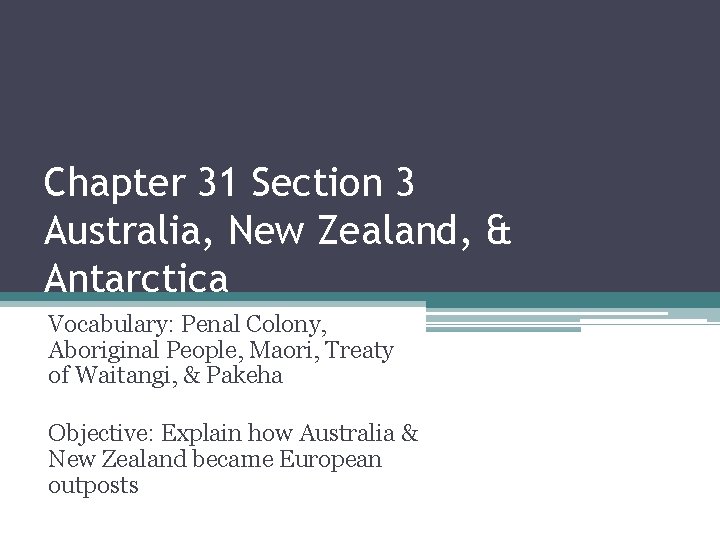 Chapter 31 Section 3 Australia, New Zealand, & Antarctica Vocabulary: Penal Colony, Aboriginal People,