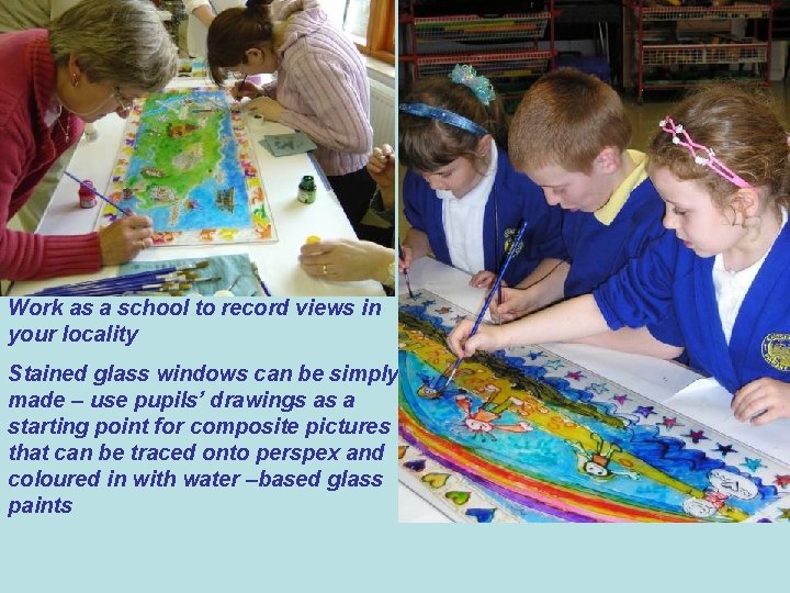 Work as a school to record views in your locality Stained glass windows can