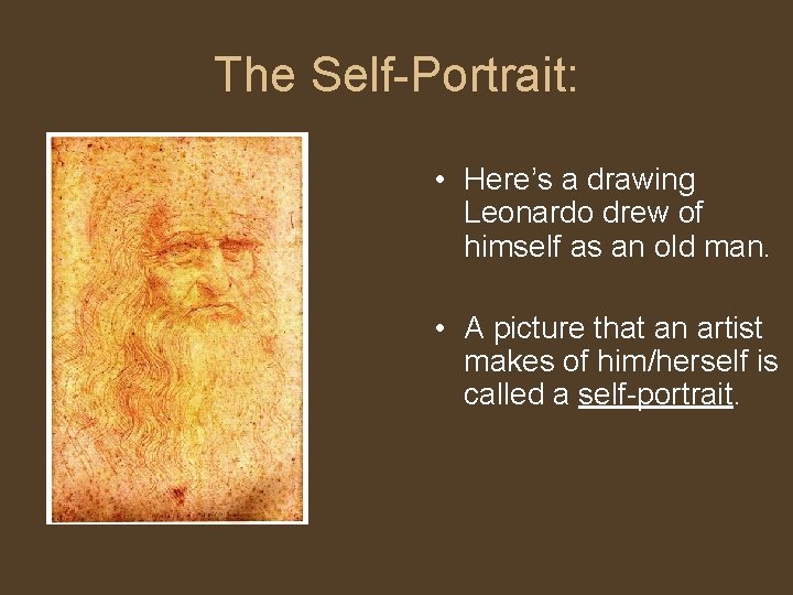 The Self-Portrait: • Here’s a drawing Leonardo drew of himself as an old man.