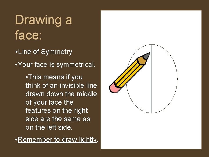 Drawing a face: • Line of Symmetry • Your face is symmetrical. • This