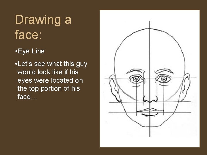 Drawing a face: • Eye Line • Let’s see what this guy would look