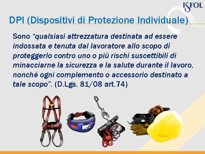 DPI (Dispositivi di Protezione Individuale) Sono “qualsiasi attrezzatura destinata ad essere indossata e tenuta