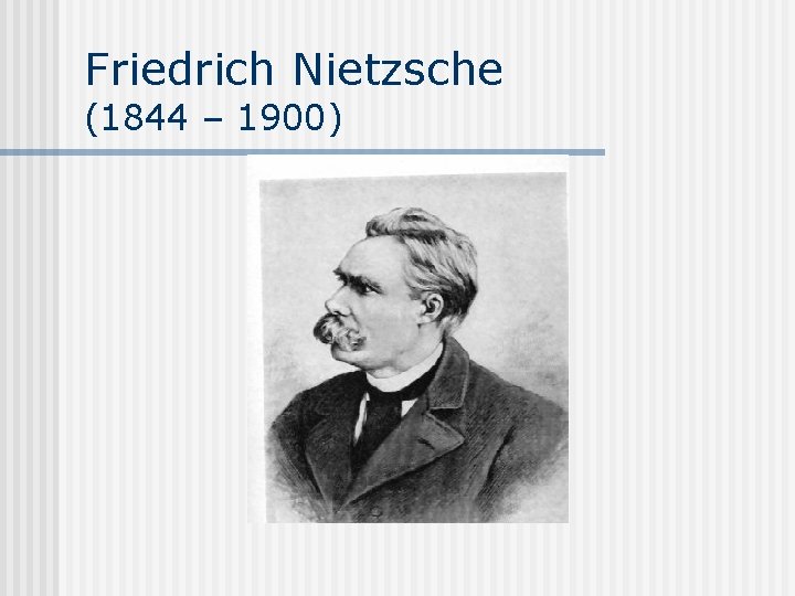 Friedrich Nietzsche (1844 – 1900) 