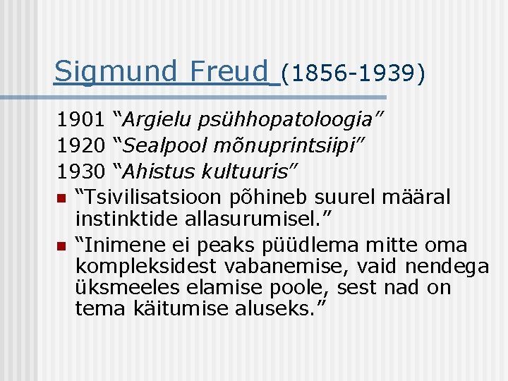 Sigmund Freud (1856 -1939) 1901 “Argielu psühhopatoloogia” 1920 “Sealpool mõnuprintsiipi” 1930 “Ahistus kultuuris” n
