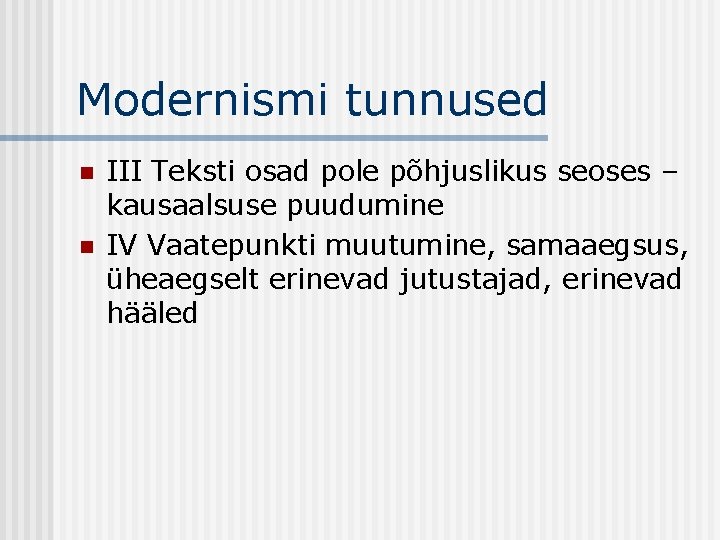 Modernismi tunnused n n III Teksti osad pole põhjuslikus seoses – kausaalsuse puudumine IV