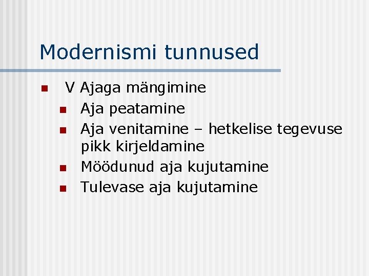 Modernismi tunnused n V Ajaga mängimine n Aja peatamine n Aja venitamine – hetkelise