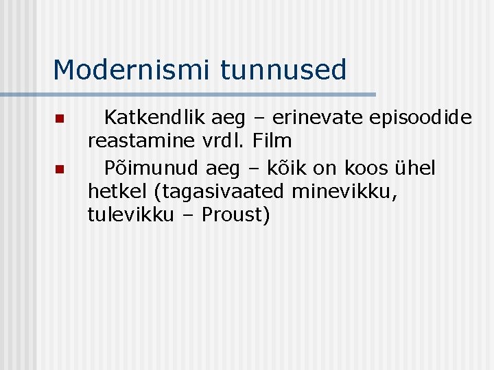 Modernismi tunnused n n Katkendlik aeg – erinevate episoodide reastamine vrdl. Film Põimunud aeg