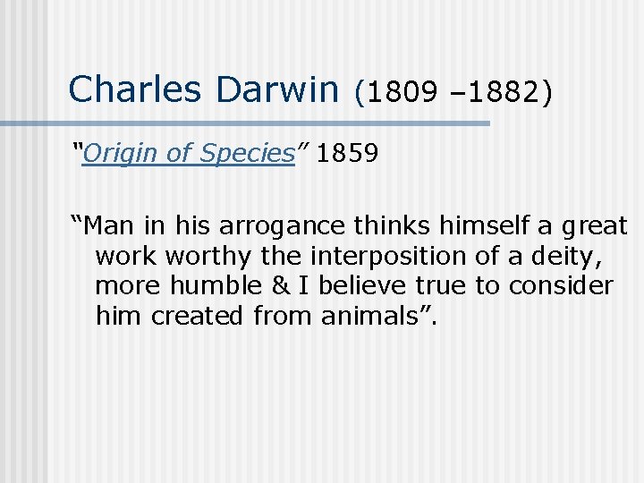 Charles Darwin (1809 – 1882) “Origin of Species” 1859 “Man in his arrogance thinks
