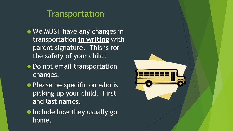 Transportation We MUST have any changes in transportation in writing with parent signature. This
