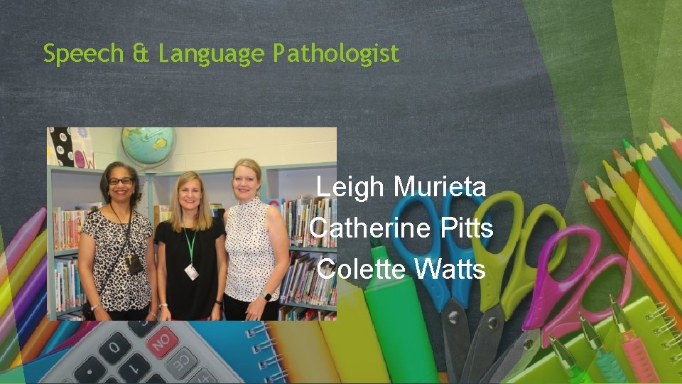 Speech & Language Pathologist Leigh Murieta Catherine Pitts Colette Watts 