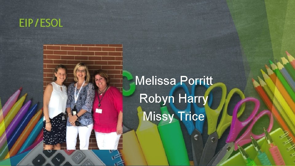 EIP/ESOL Melissa Porritt Robyn Harry Missy Trice 