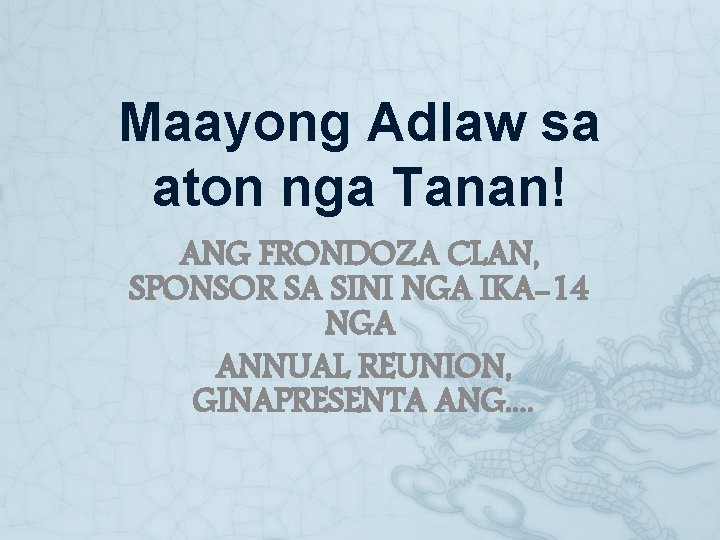 Maayong Adlaw sa aton nga Tanan! ANG FRONDOZA CLAN, SPONSOR SA SINI NGA IKA-14 Maayong Adlaw sa aton nga Tanan! ANG FRONDOZA CLAN, SPONSOR SA SINI NGA IKA-14