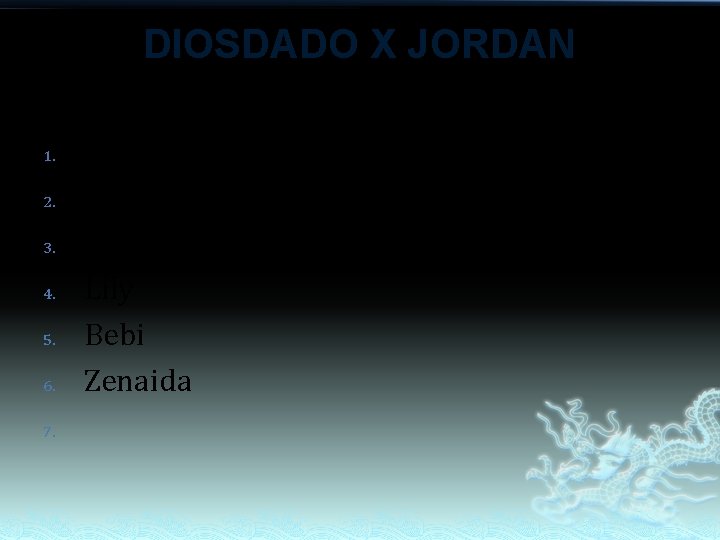 DIOSDADO X JORDAN 1. 2. 3. 4. 5. 6. 7. Betty Gaspar Armando (Toto) DIOSDADO X JORDAN 1. 2. 3. 4. 5. 6. 7. Betty Gaspar Armando (Toto)