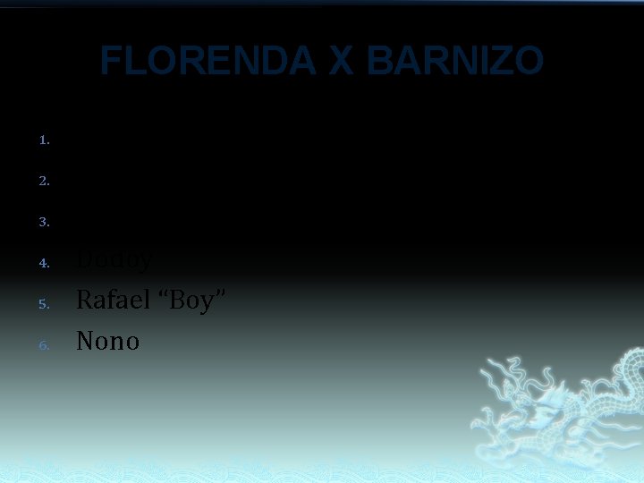 FLORENDA X BARNIZO 1. 2. 3. 4. 5. 6. Rodolfo “Rudy” Jonnie Elsie Dodoy FLORENDA X BARNIZO 1. 2. 3. 4. 5. 6. Rodolfo “Rudy” Jonnie Elsie Dodoy
