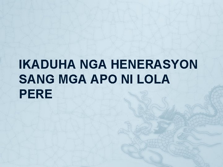 IKADUHA NGA HENERASYON SANG MGA APO NI LOLA PERE IKADUHA NGA HENERASYON SANG MGA APO NI LOLA PERE