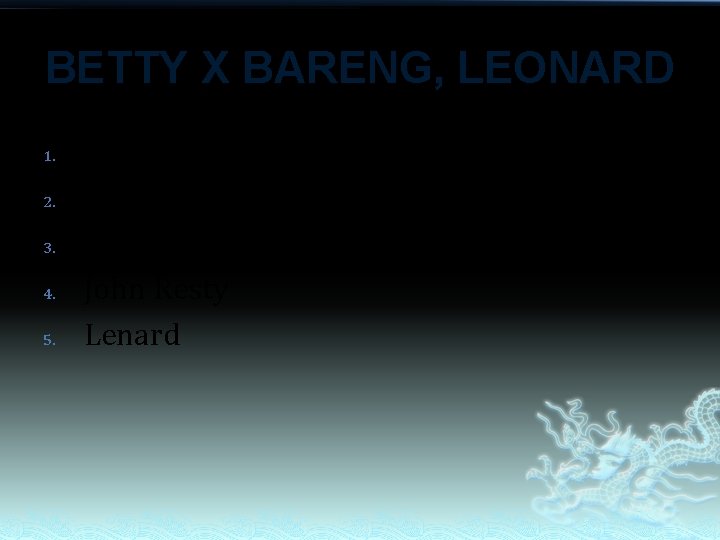 BETTY X BARENG, LEONARD 1. 2. 3. 4. 5. Mary Grace Gilbert Mary Ann BETTY X BARENG, LEONARD 1. 2. 3. 4. 5. Mary Grace Gilbert Mary Ann