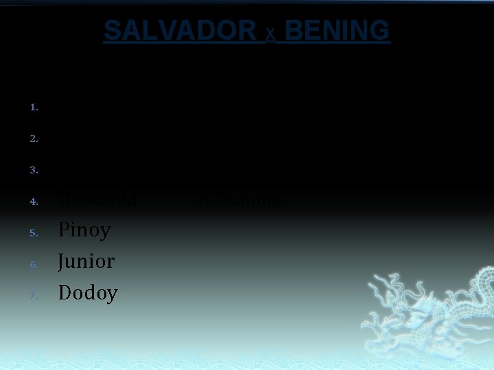 SALVADOR X BENING 1. 2. 3. 4. 5. 6. 7. Tony Merly Paquito Rosenda SALVADOR X BENING 1. 2. 3. 4. 5. 6. 7. Tony Merly Paquito Rosenda