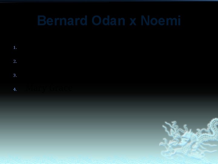 Bernard Odan x Noemi 1. 2. 3. 4. Bernadine Joyce Noemi Joyce Paul Dranreb Bernard Odan x Noemi 1. 2. 3. 4. Bernadine Joyce Noemi Joyce Paul Dranreb