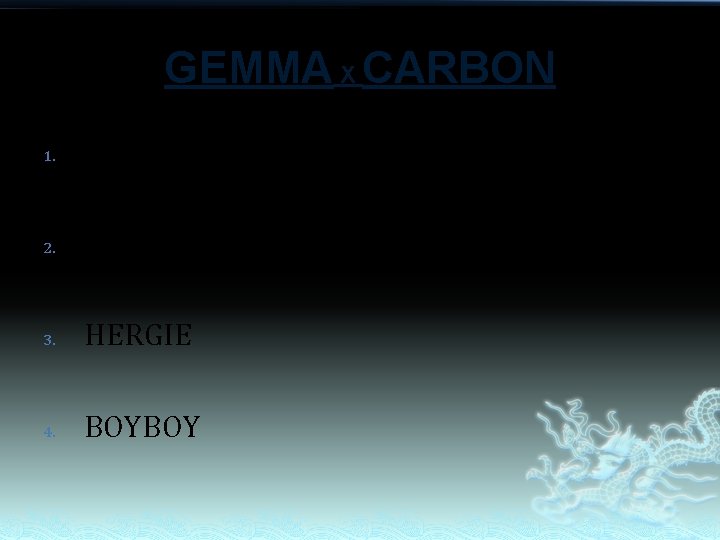 GEMMA X CARBON 1. GENIE 2. CATHRINE 3. HERGIE 4. BOYBOY GEMMA X CARBON 1. GENIE 2. CATHRINE 3. HERGIE 4. BOYBOY