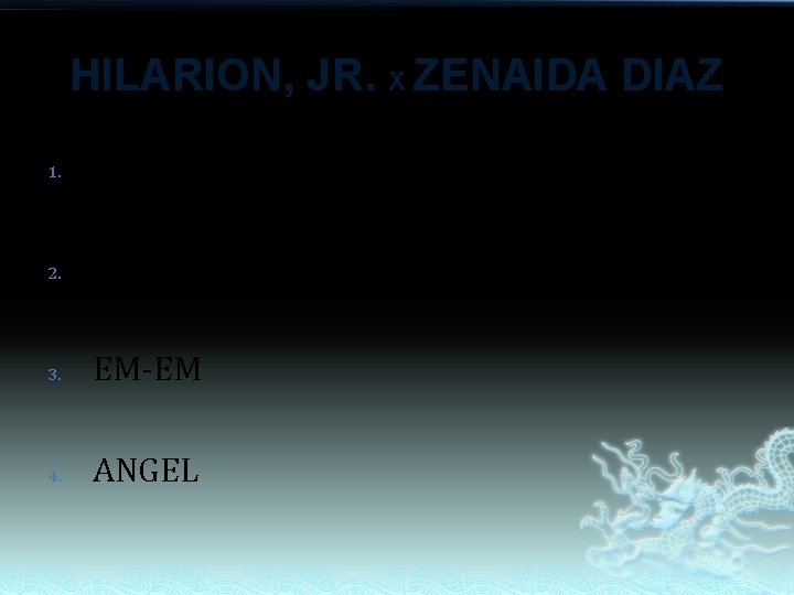 HILARION, JR. X ZENAIDA DIAZ 1. HEIZE 2. JAN-JAN 3. EM-EM 4. ANGEL HILARION, JR. X ZENAIDA DIAZ 1. HEIZE 2. JAN-JAN 3. EM-EM 4. ANGEL