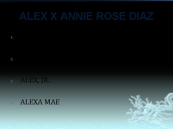 ALEX X ANNIE ROSE DIAZ 1. XELAN MAE 2. ALDRIAN 3. ALEX, JR. 4. ALEX X ANNIE ROSE DIAZ 1. XELAN MAE 2. ALDRIAN 3. ALEX, JR. 4.