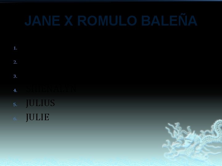 JANE X ROMULO BALEÑA 1. 2. 3. 4. 5. 6. SHIELA JEROME SHANE SHIENALYN JANE X ROMULO BALEÑA 1. 2. 3. 4. 5. 6. SHIELA JEROME SHANE SHIENALYN